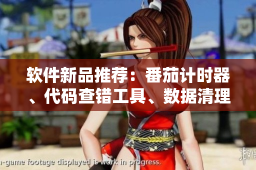 軟件新品推薦:番茄計時器、代碼查錯工具、數據清理軟件、圖像處理軟件! 軟件新品推薦:番茄計時器、代碼查錯工具、數據清理軟件、圖像處理軟件!
