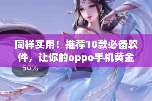 同樣實(shí)用！推薦10款必備軟件，讓你的oppo手機(jī)黃金般精致