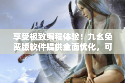 享受極致編程體驗(yàn)！九幺免費(fèi)版軟件提供全面優(yōu)化，可助您制作高效代碼