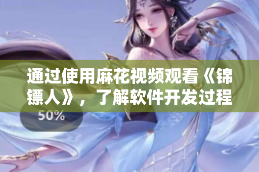 通過使用麻花視頻觀看《錦鏢人》，了解軟件開發(fā)過程中的錯誤與解決方法！