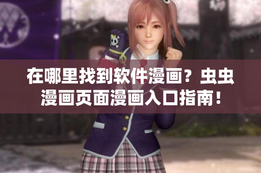 在哪里找到軟件漫畫？蟲蟲漫畫頁面漫畫入口指南！