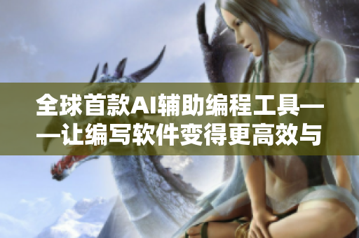 全球首款AI輔助編程工具——讓編寫軟件變得更高效與簡單！