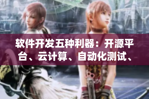 軟件開發(fā)五種利器：開源平臺(tái)、云計(jì)算、自動(dòng)化測(cè)試、DevOps與敏捷開發(fā)