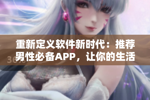 重新定義軟件新時代：推薦男性必備APP，讓你的生活更高效！