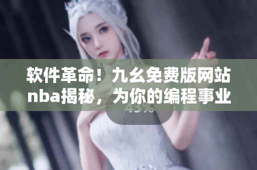 軟件革命！九幺免費(fèi)版網(wǎng)站nba揭秘，為你的編程事業(yè)助力！