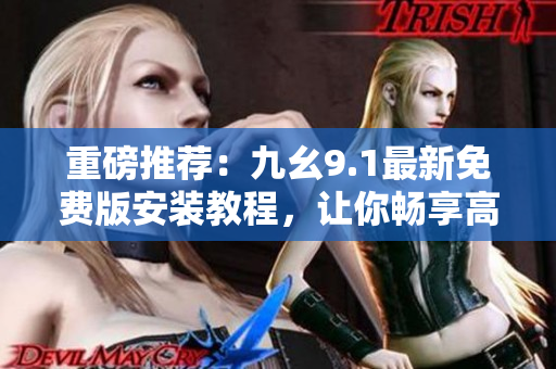 重磅推薦：九幺9.1最新免費(fèi)版安裝教程，讓你暢享高效開發(fā)體驗(yàn)！