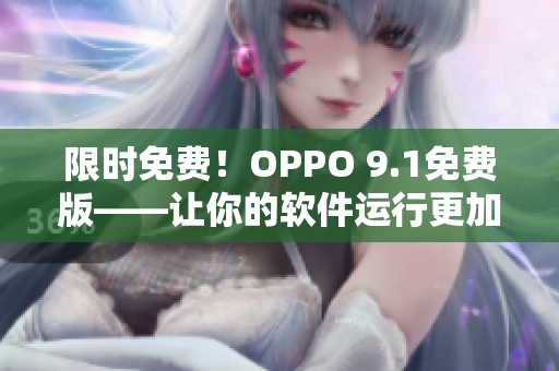 限時免費！OPPO 9.1免費版——讓你的軟件運行更加流暢！