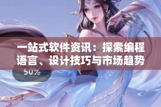 一站式軟件資訊：探索編程語(yǔ)言、設(shè)計(jì)技巧與市場(chǎng)趨勢(shì)