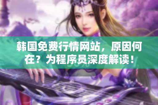 韓國免費行情網站，原因何在？為程序員深度解讀！
