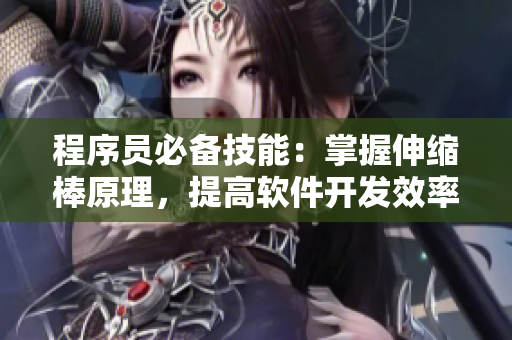 程序員必備技能：掌握伸縮棒原理，提高軟件開發(fā)效率！