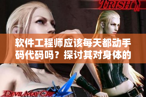 軟件工程師應該每天都動手碼代碼嗎？探討其對身體的影響