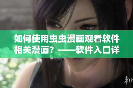 如何使用蟲蟲漫畫觀看軟件相關漫畫？——軟件入口詳解