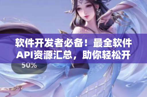 軟件開發(fā)者必備！最全軟件API資源匯總，助你輕松開發(fā)創(chuàng)新應用！