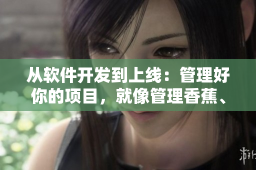 從軟件開發(fā)到上線：管理好你的項目，就像管理香蕉、草莓和榴蓮一樣。
