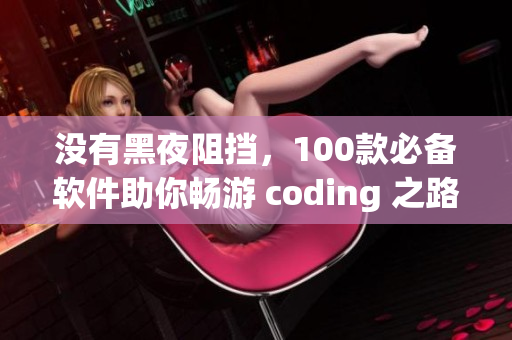 沒有黑夜阻擋，100款必備軟件助你暢游 coding 之路