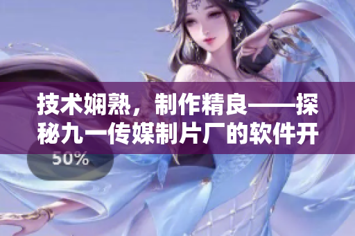技術(shù)嫻熟，制作精良——探秘九一傳媒制片廠的軟件開發(fā)制作水平