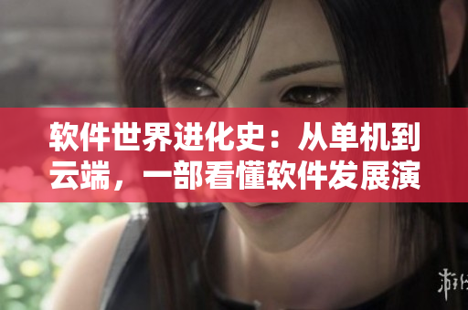 軟件世界進(jìn)化史：從單機(jī)到云端，一部看懂軟件發(fā)展演變的文章合集