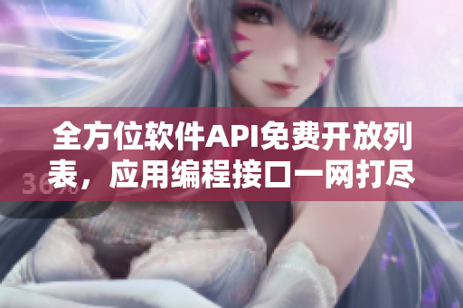 全方位軟件API免費(fèi)開放列表，應(yīng)用編程接口一網(wǎng)打盡！