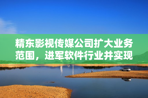 精東影視傳媒公司擴(kuò)大業(yè)務(wù)范圍，進(jìn)軍軟件行業(yè)并實現(xiàn)全面覆蓋