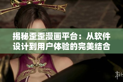 揭秘歪歪漫畫平臺：從軟件設計到用戶體驗的完美結(jié)合
