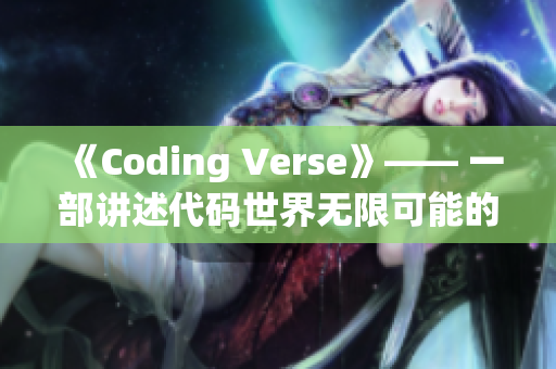 《Coding Verse》—— 一部講述代碼世界無(wú)限可能的軟件劇 MV