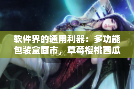 軟件界的通用利器：多功能包裝盒面市，草莓櫻桃西瓜榴蓮統(tǒng)一收納解決方案