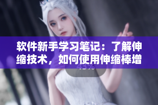 軟件新手學(xué)習(xí)筆記：了解伸縮技術(shù)，如何使用伸縮棒增強(qiáng)軟件功能
