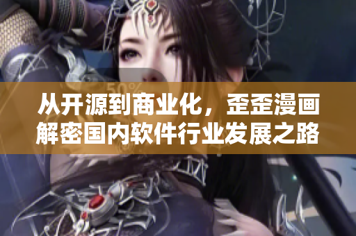 從開源到商業(yè)化，歪歪漫畫解密國內(nèi)軟件行業(yè)發(fā)展之路