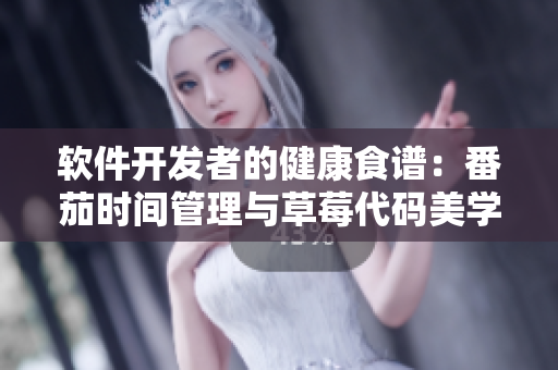 軟件開發(fā)者的健康食譜:番茄時間管理與草莓代碼美學 軟件開發(fā)者的健康食譜:番茄時間管理與草莓代碼美學