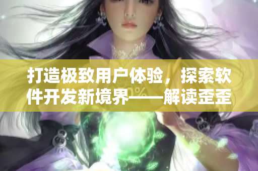 打造極致用戶(hù)體驗(yàn)，探索軟件開(kāi)發(fā)新境界——解讀歪歪漫畫(huà)平臺(tái)的技術(shù)之道