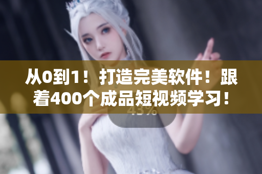 從0到1！打造完美軟件！跟著400個(gè)成品短視頻學(xué)習(xí)！