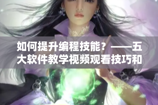 如何提升編程技能？——五大軟件教學視頻觀看技巧和方法