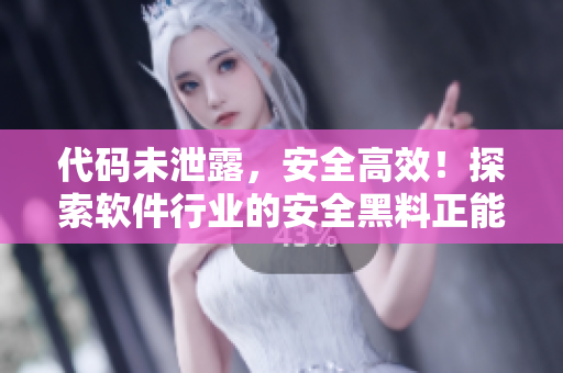 代碼未泄露，安全高效！探索軟件行業(yè)的安全黑料正能量