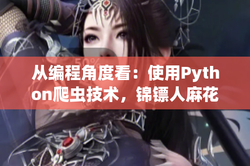 從編程角度看：使用Python爬蟲技術(shù)，錦鏢人麻花視頻在線觀看全攻略
