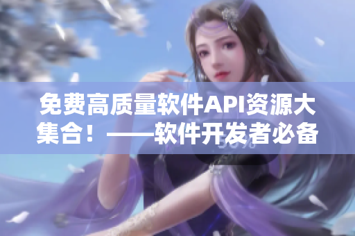 免費高質量軟件API資源大集合！——軟件開發(fā)者必備工具