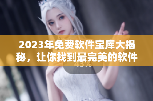 2023年免費軟件寶庫大揭秘，讓你找到最完美的軟件！