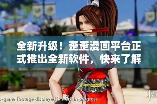 全新升級！歪歪漫畫平臺正式推出全新軟件，快來了解最新科技趨勢