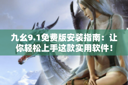 九幺9.1免費版安裝指南：讓你輕松上手這款實用軟件！