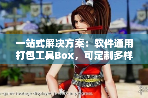 一站式解決方案：軟件通用打包工具Box，可定制多樣化的界面和功能