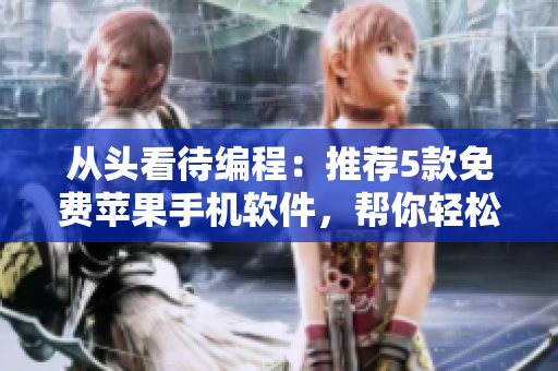 從頭看待編程：推薦5款免費蘋果手機軟件，幫你輕松入門編程！