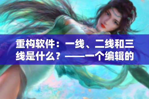 重構(gòu)軟件：一線、二線和三線是什么？——一個(gè)編輯的探究