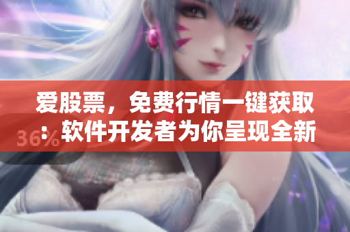 愛(ài)股票，免費(fèi)行情一鍵獲?。很浖_(kāi)發(fā)者為你呈現(xiàn)全新股市分析體驗(yàn)