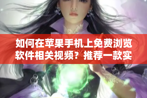 如何在蘋果手機(jī)上免費(fèi)瀏覽軟件相關(guān)視頻？推薦一款實用的APP！