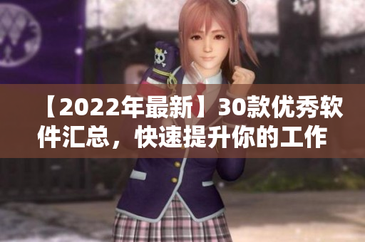【2022年最新】30款優(yōu)秀軟件匯總，快速提升你的工作效率！