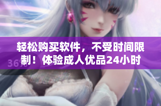 輕松購買軟件，不受時間限制！體驗(yàn)成人優(yōu)品24小時自助售貨店