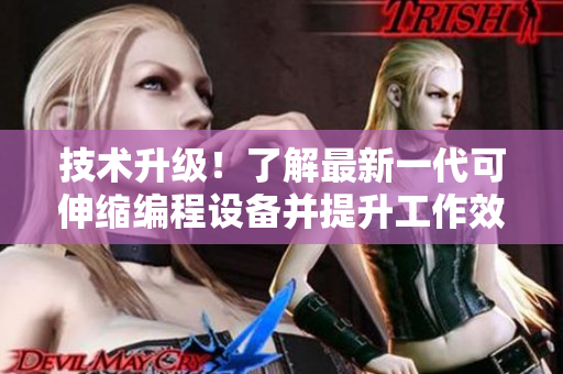 技術(shù)升級(jí)！了解最新一代可伸縮編程設(shè)備并提升工作效率