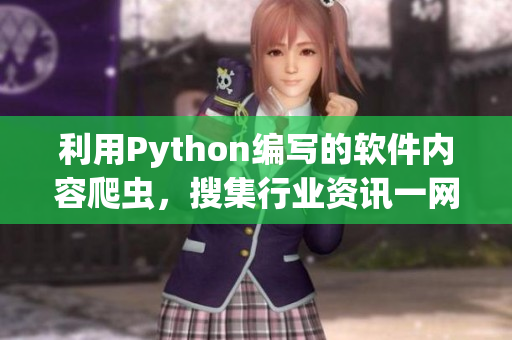 利用Python編寫的軟件內(nèi)容爬蟲(chóng)，搜集行業(yè)資訊一網(wǎng)打盡