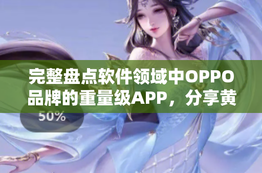 完整盤點(diǎn)軟件領(lǐng)域中OPPO品牌的重量級APP，分享黃金推薦清單！