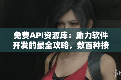 免費(fèi)API資源庫(kù)：助力軟件開發(fā)的最全攻略，數(shù)百種接口應(yīng)有盡有
