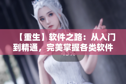 【重生】軟件之路：從入門到精通，完美掌握各類軟件開發(fā)技能